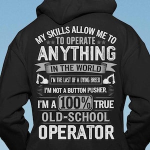 Operator Hoodie, Operator T-Shirts, Operator Tee - My Skills Allow Me Operate Anything In The World, I&#39;m A 100% True, Old-School Operator.