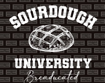 SOURDOUGH UNIVERSITY  Breaducated  2 Images Included!!! - png - DTF -  Sublimation - Digital Download