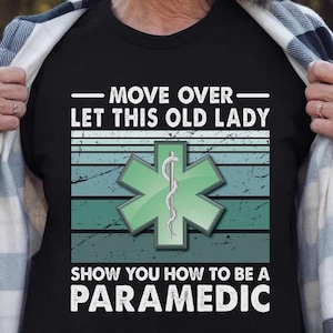 Paramedic T-Shirts, Paramedic Hoodie, Paramedic Tee, Paramedic Gift - Move Over Let This Old Lady, Show You How To Be A Paramedic.