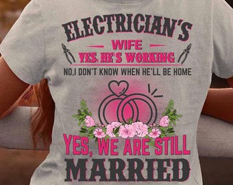 Electrician T-Shirts, Electrician gift for Worker–Electrician's Wife, Yes He's Working, We Are Still Married, No He's not imaginary.