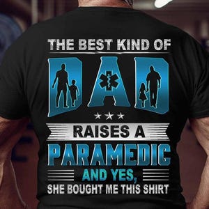 Paramedic T-Shirts, Paramedic Hoodie, Paramedic Gift - The Best Kind Of Dad, Raises A Paramedic And Yes, She Bought Me This that.