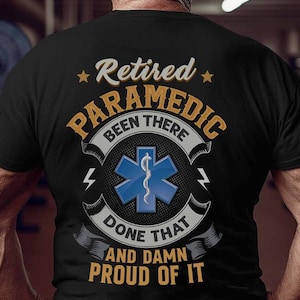 Paramedic T-Shirts, Paramedic Hoodie, Paramedic Tee, Paramedic Gift - Retired Paramedic Been There Done That And Damn Proud Of It.
