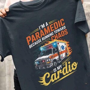 Paramedic T-Shirts, Paramedic Hoodie, Paramedic Tee, Paramedic Gift - I&#39;m A Paramedic Because Running Toward Chaos Is My Cardio.