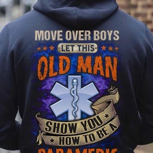 Paramedic Hoodie, Paramedic T-Shirts, Paramedic Tee, Paramedic Gift - Move Over Boys Let This Old Man, Show You How To Be A Paramedic.
