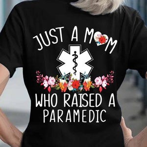 Paramedic T-Shirts, Paramedic Hoodie, Paramedic Gift, Paramedic Tee, Paramedic Sweatshirt - Just A Mom Who Raised A Paramedic.