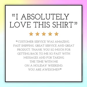 May include: A white background with the text "I ABSOLUTELY LOVE THIS SHIRT" and five gold stars. Below, a customer review highlights excellent service and product quality.