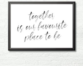 INSTANT DOWNLOAD Typography Art Quote, print at home - Valentines Day Gift - Together is our favourite place to be