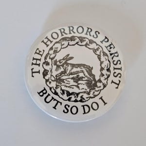 The Horrors Persist But So Do I | 32mm Pin Badge