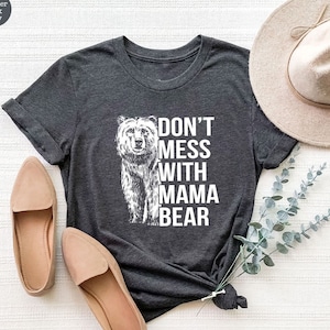 Cute Mama Bear Shirt, Mothers Day Gift, Mama T Shirt, Funny Mama Bear Shirt, Mom T-Shirt, Mom Life Shirt, Don&#39;t Mess With Mama Bear