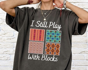 Quilt Retreat Shirt, Funny Quilting T-Shirt, I Still Play With Blocks Tee, Gift for Quilter, Quilt Block Tee, Gift for Quilter, Gift For Mom