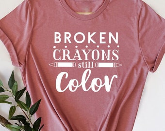 Broken Crayon Colors Shirt, Motivation Shirt, Inspirational T Shirt, Art Teacher Shirt, Painter Gift Tee, Elementary Shirt, Teacher Gift
