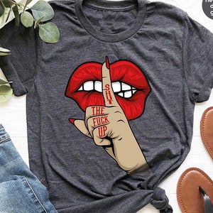 Shut The Up Shirt, Funny Saying Shirt, Women Tee, Funny Graphic Tee, Shirt for Women, Sarcastic T-Shirt, Mouth Shirt