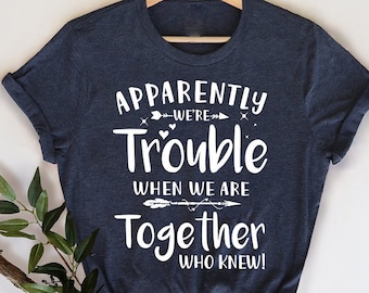 Bestie T-Shirt, Best Friend Tee, Couples Matching, Apparently We're Trouble When We Are Together Shirt, Funny Best Friend Birthday Gift Idea