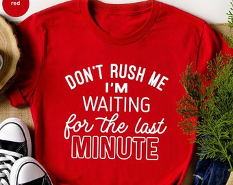 Funny Saying Shirt, Humorous T Shirt, Funny Shirt, Shirt With Saying, For The Last Minute, Funny Women Shirt