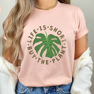 Plant Lover Gift, Plant Shirt, Life Is Short Buy The Plant Shirt, Plant Lover Shirt, Gardening Shirt, Plant Mama Shirt, Gardener Gift