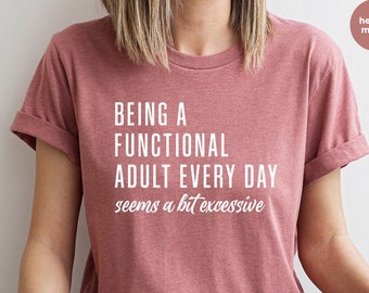 Sarcastic Adult T-Shirt, Funny Saying Crewneck Sweatshirt, Sarcastic Gifts, Being A Functional Adult Every Day Shirt, Graphic Tees