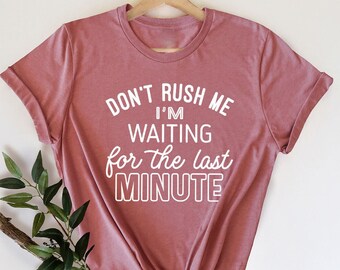 Don't Rush Me Last Minute T-Shirt Funny Student Lazy Tee Don't Rush Me Last Minute T-Shirt Funny Student Lazy Tee
