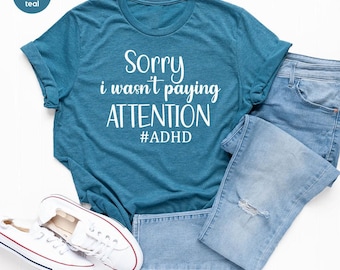 ADHD Awareness T-Shirt, Sorry I Wasn't Paying Attention Shirt, Funny Adhd Tee, Mental Health Awareness Shirt, Casual Humor Graphic Tee