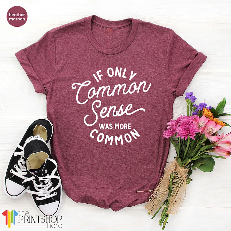 Peut inclure: Un t-shirt en couleur bordeaux chin&eacute; avec le texte "Si seulement le bon sens &eacute;tait plus courant" imprim&eacute; en blanc.