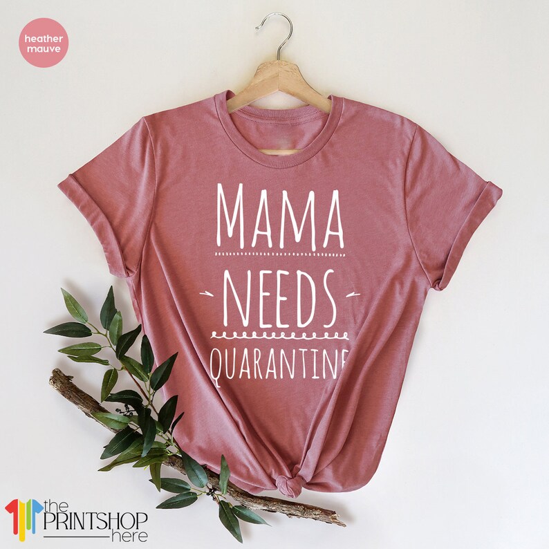 Mama Needs Quarantine Tee Mommy Gifts Mum Shirt Gift For Mom Funny Mom Shirt Mama Gift Quarantine Mom Shirt Mom TShirt Best Mom Gift
