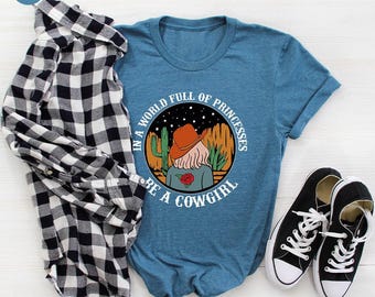 Country Girl Shirt, Western Shirt, In A World  Full Of Princesses Be A Cowgirl Shirt, Cowgirl T-Shirt, Funny Cowgirl Shirt, Gift For Cowgirl