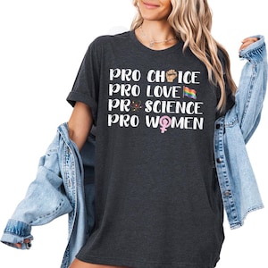 Pro Choice Pro Love Pro Science Pro Women Shirt, Feminist Pride T-Shirt, Equality Rights Tee, LGBTQ Support Shirt, Social Justice Shirt