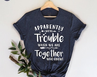Bestie T-Shirt, Best Friend Tee, Couples Matching, Apparently We're Trouble When We Are Together Shirt, Funny Best Friend Birthday Gift Idea
