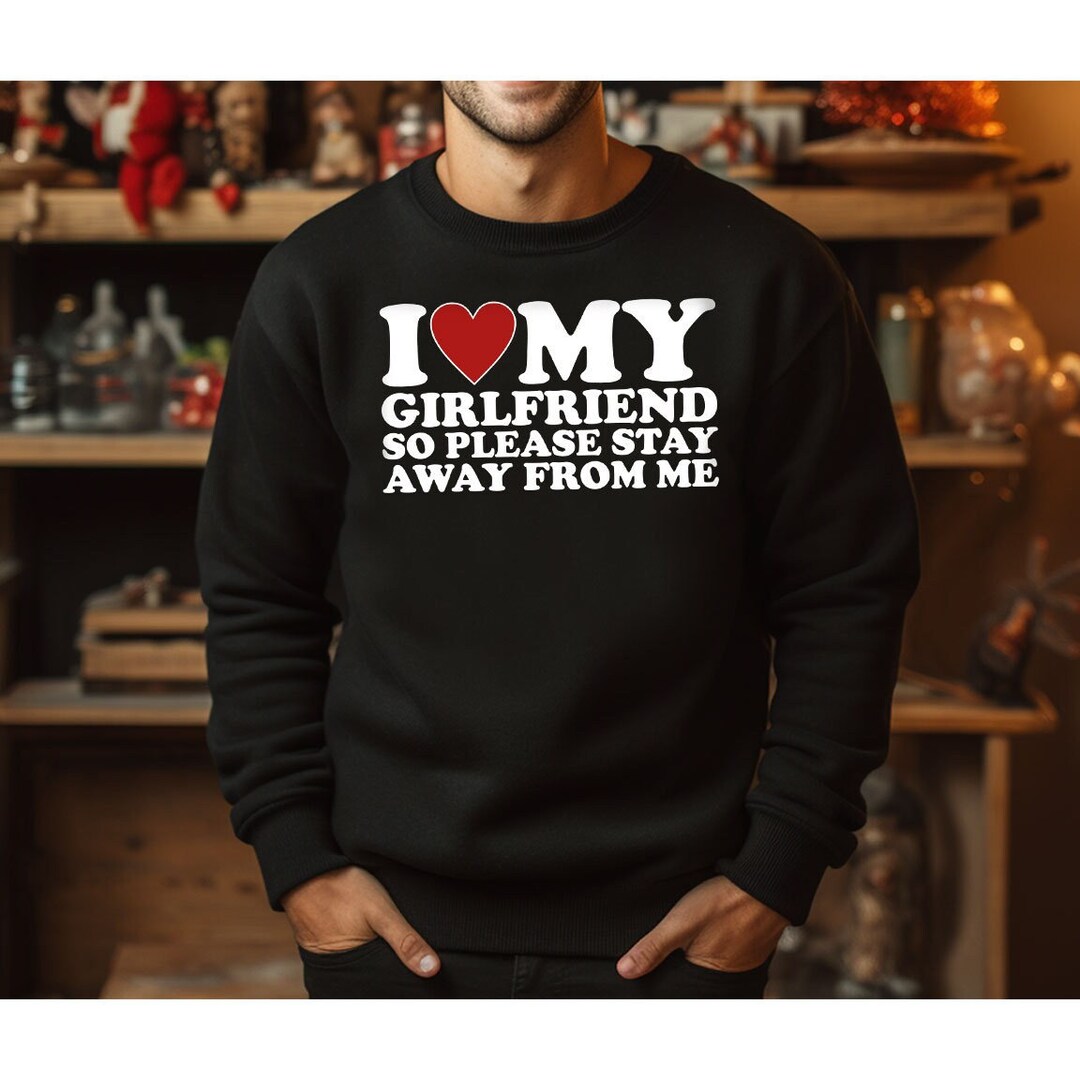 Funny Girlfriend Hoodies, Valentines Day Sweatshirt, Gifts for Boyfriend, I Love My Girlfriend
