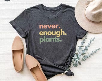 Plant Shirt, Plant Lover Gift, Plant Lover Shirt, Gardening Shirt, Plant T Shirt, Never Enough Plants Shirt, Gardening Gift