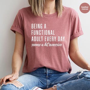Sarcastic Adult T-Shirt, Funny Saying Crewneck Sweatshirt, Sarcastic Gifts, Being A Functional Adult Every Day Shirt, Graphic Tees