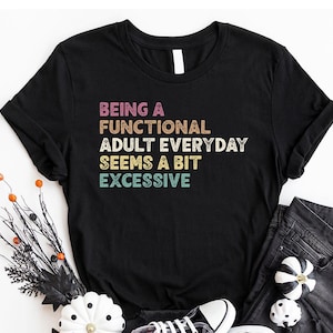 Funny Shirt, Shirt With Saying, Funny Saying Shirt, Sarcasm Quotes Tee, Humorous TShirt, Funny Adult Shirt, Sarcastic Shirt, Gift For Friend