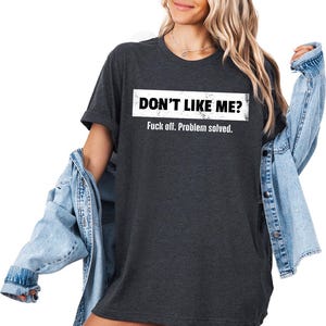 Don&#39;t Like Me Shirt, Funny Shirt, Profanity Shirt, Funny Sarcastic Shirt, Funny Sayings Shirt, Sarcastic Shirt, Adult Humor Shirts