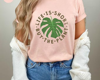 Plant Lover Gift, Plant Shirt, Life Is Short Buy The Plant Shirt, Plant Lover Shirt, Gardening Shirt, Plant Mama Shirt, Gardener Gift
