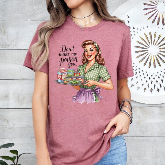Don't Make Me Poison You Sarcastic Shirt, Funny Retro Housewife Woman Graphic Tee, Dark Humor Vintage Style Apparel