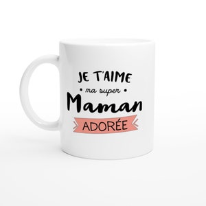 Mug je t&#39;aime ma super maman adorée - Humour Tasse maman Cadeau Rigolo Original Humoristique pour Femme - idée Cadeau fêtes des mères Noel