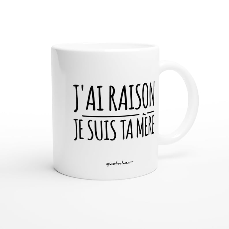 Puede incluir: Taza de cer&aacute;mica blanca con texto negro que dice "J'AI RAISON JE SUIS TA M&Egrave;RE" y la palabra "quotecazue" en la parte inferior.