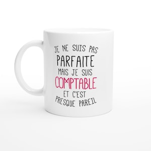 May include: White ceramic mug with black text that reads "Je ne suis pas parfaite mais je suis comptable et c'est presque pareil". The word "comptable" is in pink.