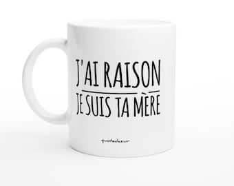 Mug j'ai raison je suis ta mère - Humour Tasse maman Cadeau Rigolo Original Humoristique pour Femme - idée Cadeau fêtes des mères Noel