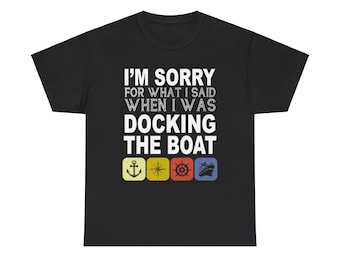 Funny Boating T-Shirt: I'm Sorry For What I Said Docking