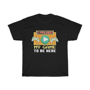 I Paused My Game To Be Here T-Shirt, Gamer Shirt, Funny Gaming T-shirt, Gamer Gift, Gaming Present