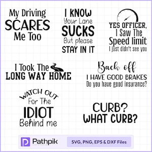 May include: A collection of black and white text designs with humorous driving-related quotes. Phrases include "My Driving Scares Me Too," "I Know Your Lane Sucks," and "Yes Officer, I Saw The Speed Limit."