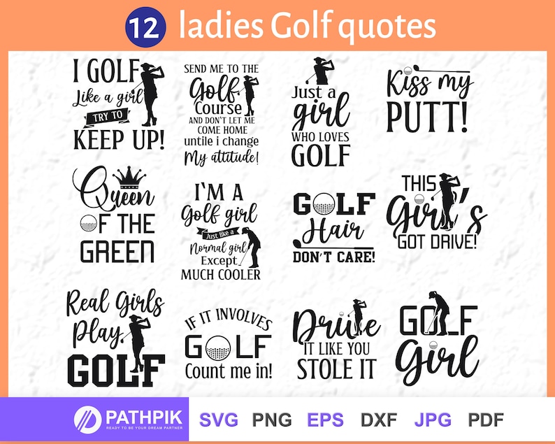 May include: Twelve black and white golf-themed quotes for women. The quotes include "I golf like a girl, try to keep up!" and "Queen of the green".