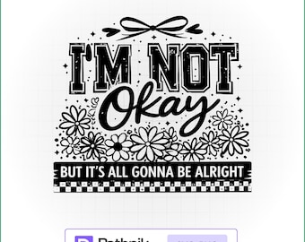 I’m Not Okay, But It’s All Gonna Be Alright SVG PNG, Mental Health Quote Cricut Design