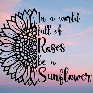 In a world full of roses be a Sunflower car decal | Vinyl decal | Be a sunflower