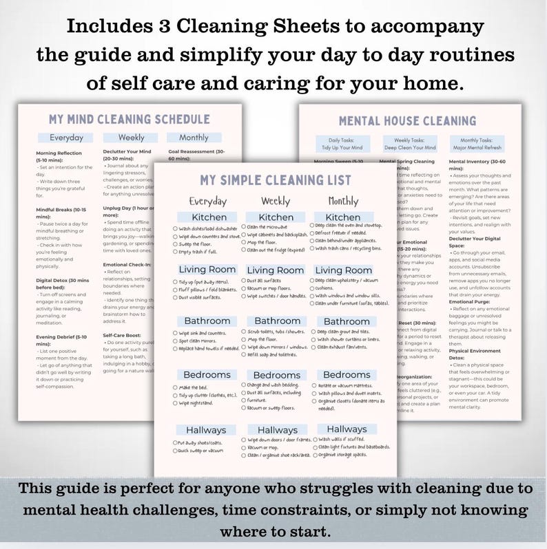 May include: A printable guide with three checklists for cleaning your home. The checklists are titled "My Mind Cleaning Schedule", "Mental House Cleaning", and "My Simple Cleaning List". The checklists include daily, weekly, and monthly tasks for cleaning your home and mind.