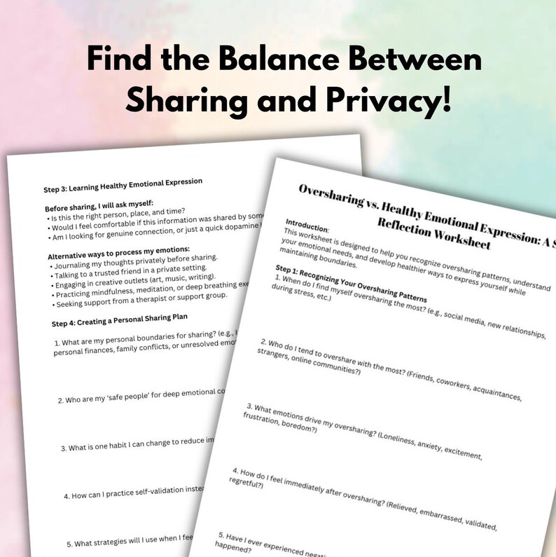 May include: A printable worksheet with the title "Oversharing vs. Healthy Emotional Expression: A Reflection Worksheet". The worksheet is designed to help people recognize oversharing patterns, understand their emotional needs, and develop healthier ways to express themselves while maintaining boundaries. The worksheet includes questions about when and where people overshare, who they overshare with, what emotions drive their oversharing, and how they feel after oversharing.
