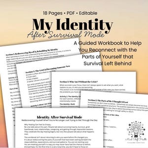 May include: An 18-page editable PDF workbook titled My Identity After Survival Mode. The document includes sections such as Rediscovering Myself & Rebuilding My Identity, The Grief of Becoming Someone New, and Who Am I Without the Crisis.