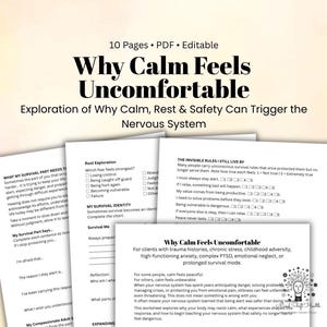 May include: A 10-page editable PDF document titled Why Calm Feels Uncomfortable: Exploration of Why Calm, Rest & Safety Can Trigger the Nervous System. The pages contain text, checklists, and reflection prompts regarding survival identity and nervous system regulation.