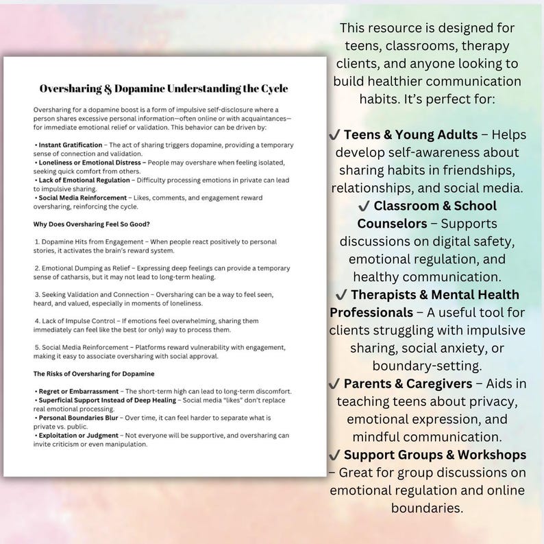 May include: A white and green infographic with the title "Oversharing & Dopamine Understanding the Cycle". The infographic explains the reasons why people overshare and the risks of oversharing. The infographic is designed for teens, classrooms, therapy clients, and anyone looking to build healthier communication habits.