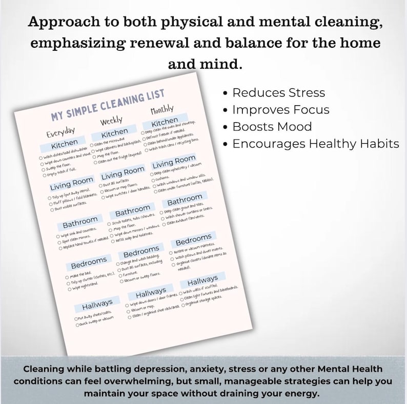 May include: A printable checklist for cleaning a home, divided into daily, weekly, and monthly tasks. The checklist includes categories for the kitchen, living room, bathroom, bedrooms, and hallways. The text "My Simple Cleaning List" is at the top of the checklist. The text "Reduces Stress, Improves Focus, Boosts Mood, Encourages Healthy Habits" is on the right side of the checklist. The text "Cleaning while battling depression, anxiety, stress or any other Mental Health conditions can feel overwhelming, but small, manageable strategies can help you maintain your space without draining your energy." is at the bottom of the checklist.